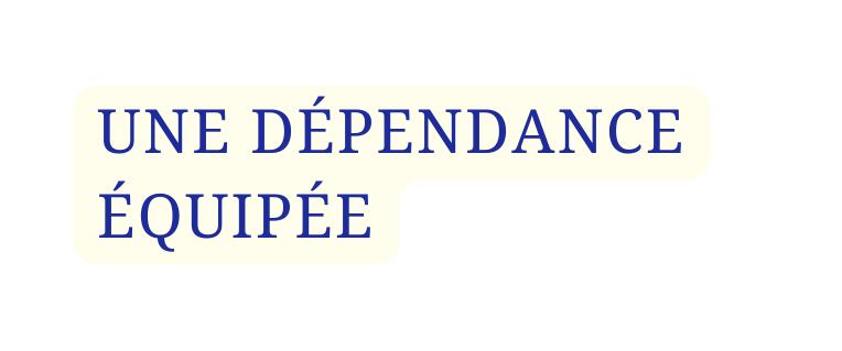 UNE DÉPENDANCE ÉQUIPÉE